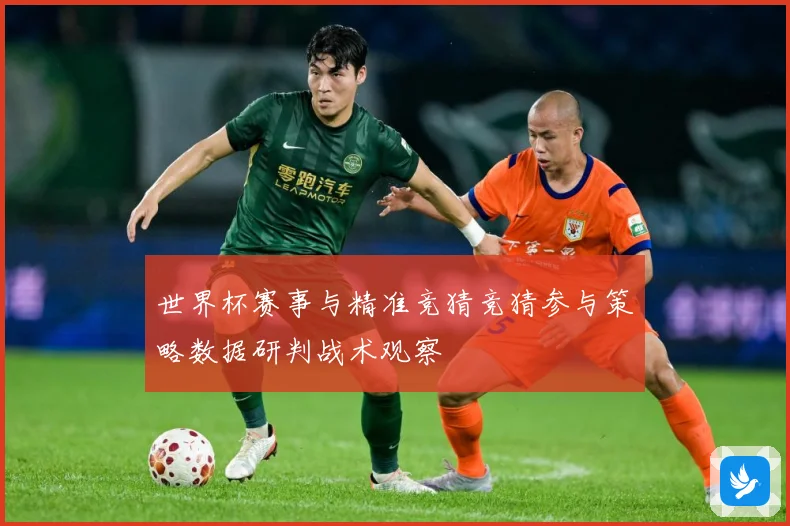 世界杯赛事与精准竞猜竞猜参与策略数据研判战术观察