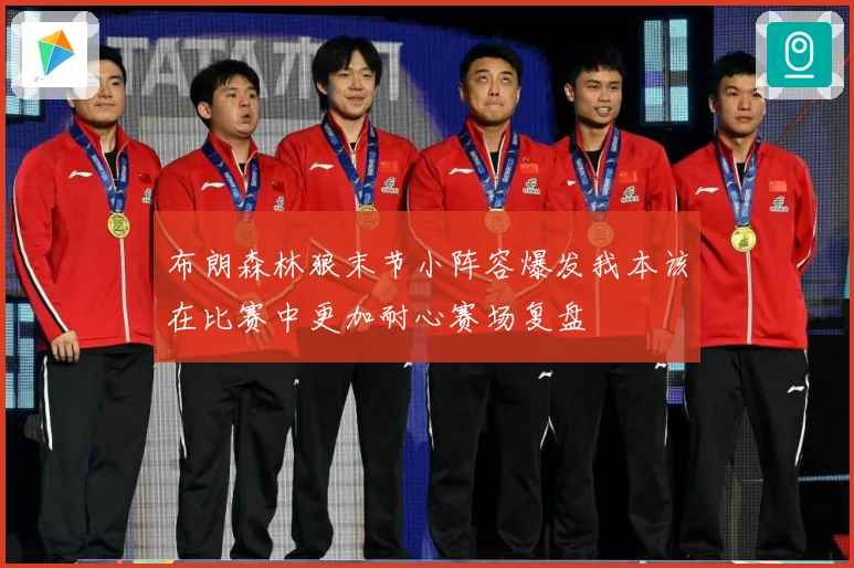 布朗森林狼末节小阵容爆发我本该在比赛中更加耐心赛场复盘